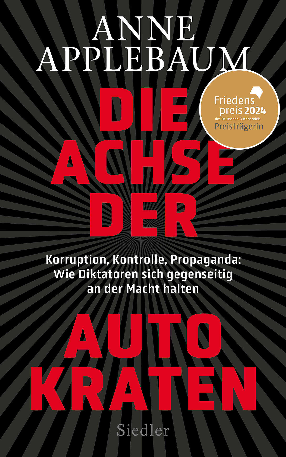 Buchcover "Anne Applebaum: Die Achse der Autokraten – Korruption, Kontrolle, Propaganda: Wie Diktatoren sich gegenseitig an der Macht halten." Siedler; Preisträgerin Friedenspreis 2024